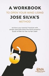 bokomslag A Workbook to Open Your Mind Using Jose Silva's Method