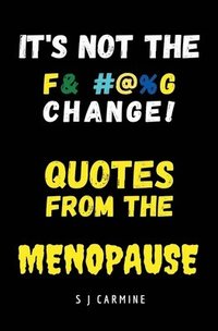 bokomslag It's not the Change! Quotes From the Menopause