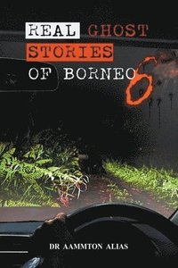 bokomslag Real Ghost Stories of Borneo 6