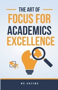 bokomslag The Art Of Focus For Academics Excellence