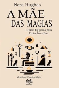 bokomslag A Mãe das Magias - Rituais Egípcios para Proteção e Cura