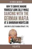 How to Survive Making Yourself Look Silly While Dancing with the German Mafia at a Bavarian Nightclub and Other Lesser Known Travel Tips 1