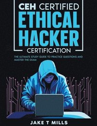 bokomslag CEH Certified Ethical Hacker Certification The Ultimate Study Guide to Practice Questions and Master the Exam