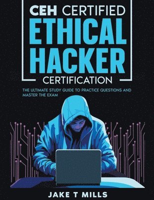CEH Certified Ethical Hacker Certification The Ultimate Study Guide to Practice Questions and Master the Exam 1