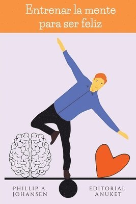 Phillip A Johansen, Phillip A. Johansen - Entrenar la Mente Para ser Feliz, Häftad