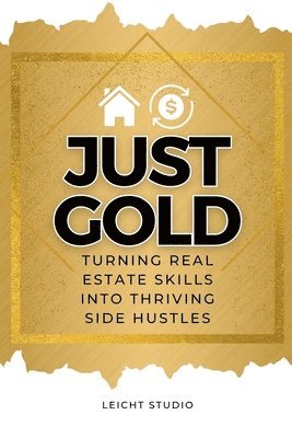 Just Gold! Turning Real Estate Skills Into Thriving Side Hustles 1