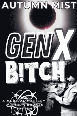 GenX B!tch A Medical Mystery Within A Broken System 1