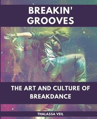 bokomslag Breakin' Grooves The Art and Culture of Breakdance