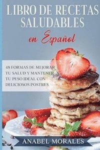 bokomslag Libro de Recetas Saludables en Español: 48 Formas de Mejorar Tu Salud y Mantener Tu Peso Ideal
