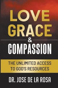 bokomslag Love Grace & Compassion The Unlimited Access to God's Resources