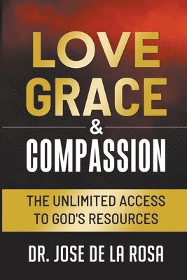 Love Grace & Compassion The Unlimited Access to God's Resources 1