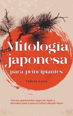 bokomslag Mitologa japonesa para principiantes Vive las apasionantes sagas de Japn y descubre paso a paso la cultura del pas nipn