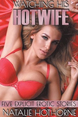 Watching His HotWife-Five Explicit Erotic Stories 1