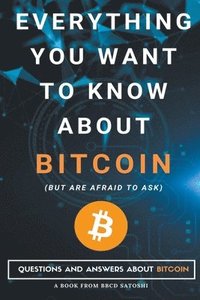 bokomslag Everything You Want To Know About Bitcoin But Are Afraid To Ask. Questions and Answers About Bitcoin