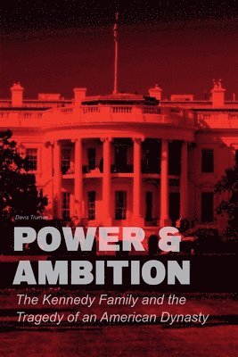 Power & Ambition The Kennedy Family And The Tragedy of an American Dynasty 1