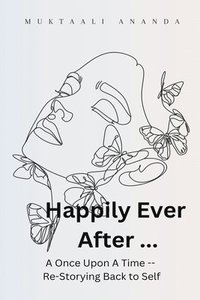 bokomslag Happily Ever After ... A Once Upon A Time -- Re-Storying Back to Self