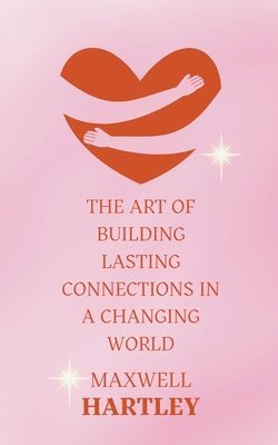 Maxwell Hartley - Art of Building Lasting Connections in a Changing World, Häftad