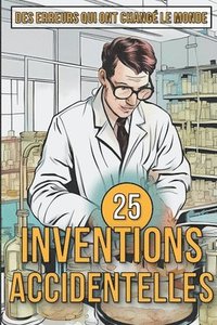 bokomslag 25 Inventions Accidentelles - Histoires surprenantes d'erreurs qui ont chang le monde