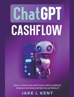 ChatGPT Cashflow Build Your own Artificial Intelligence, Passive Income Empire on Autopilot 1