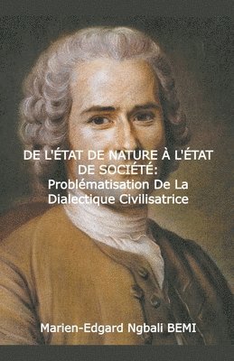 bokomslag DE L'TAT DE NATURE  L'TAT DE SOCIT Problmatisation de la dialectique civilisatrice dans le &quot;Discours sur l'origine et les fondements de l'ingalit parmi les hommes&quot; de