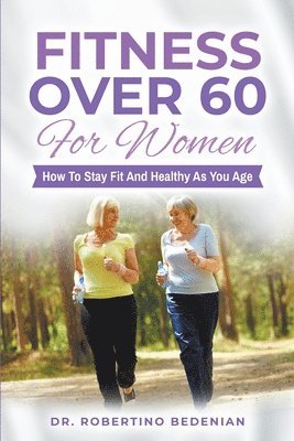 bokomslag Fitness Over 60 For Women - How to Stay Fit And Healthy As You Age