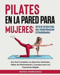bokomslag Pilates en la Pared para Mujeres: ¡Reto de 28 Días para una Transformación Extraordinaria! Una Guía Completa con Ejercicios Graduales, Tablas de Entre