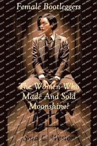 bokomslag Female Bootleggers: The Women Who Made And Sold Moonshine!