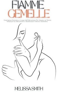 bokomslag Fiamme Gemelle: Guarigione Karmica e Legge dell'Attrazione Per Amare se Stessi, Innalzare la Vibrazione e Manifestare l'Amore Definitivo.