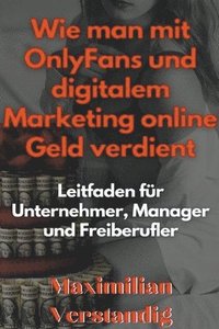 bokomslag Wie man mit OnlyFans und digitalem Marketing online Geld verdient Leitfaden fr Unternehmer, Manager und Freiberufler