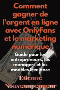 bokomslag Comment gagner de l'argent en ligne avec OnlyFans et le marketing numrique Guide pour les entrepreneurs, les managers et les modles freelance
