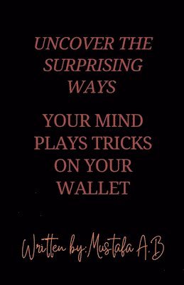 bokomslag Uncover the Surprising Ways Your Mind Plays Tricks on Your Wallet