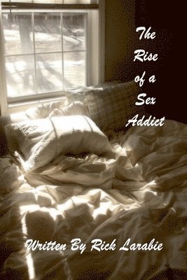 Rick Larabie - Rise of a Sex Addict, Häftad