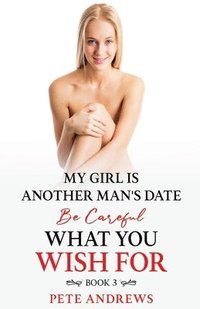 bokomslag My Girl Is Another Man's Date - Be Careful What You Wish For Book 3