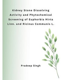 bokomslag Kidney Stone Dissolving Activity and Phytochemical Screening of Euphorbia Hirta Linn. and Ricinus Communis L.