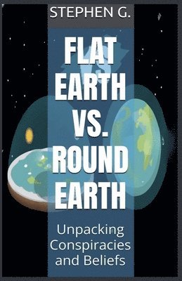 Flat Earth vs. Round Earth: Unpacking Conspiracies and Beliefs 1