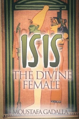 Moustafa Gadalla - Isis the Divine Female, Häftad