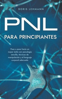 Boris Lehmann - PNL para principiantes Paso a paso hacia un mayor éxito con psicología sencilla, técnicas de manipulación y el lenguaje corporal adecuado, Häftad