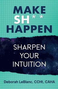 bokomslag Make Sh*t Happen--Sharpen Your Intuition