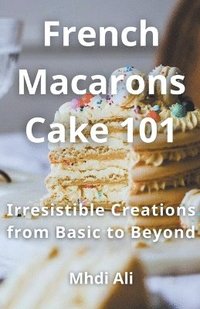 bokomslag French Macarons Cake 101