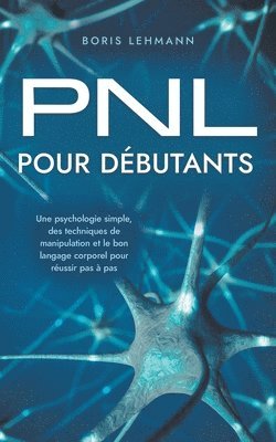 Boris Lehmann - PNL pour débutants Une psychologie simple, des techniques de manipulation et le bon langage corporel pour réussir pas à pas, Häftad