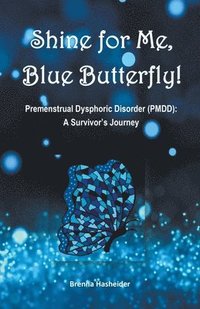 bokomslag Shine for Me, Blue Butterfly! Premenstrual Dysphoric Disorder (PMDD)