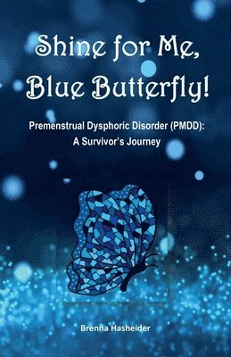 bokomslag Shine for Me, Blue Butterfly! Premenstrual Dysphoric Disorder (PMDD)