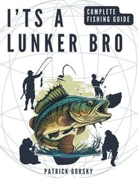 bokomslag I'ts a Lunker Bro - Complete Fishing Guide