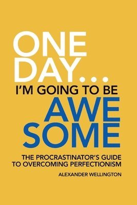 bokomslag One Day ... I'm Going To Be Awesome - The Procrastinator's Guide to Perfectionism