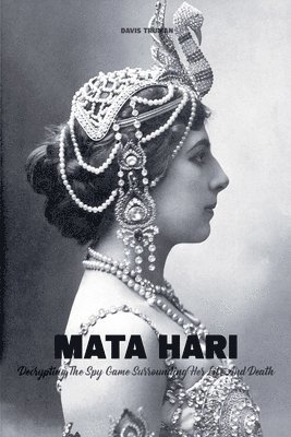 bokomslag Mata Hari Decrypting The Spy Game Surrounding Her Life And Death
