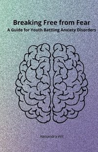 bokomslag Breaking Free from Fear - A Guide for Youth Battling Anxiety Disorders