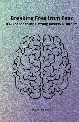 bokomslag Breaking Free from Fear - A Guide for Youth Battling Anxiety Disorders