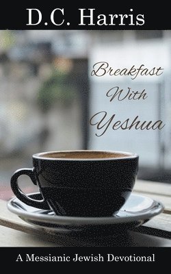 D C Harris, D. C. Harris, D.C. Harris - Breakfast With Yeshua - A Messianic Jewish Devotional, Häftad
