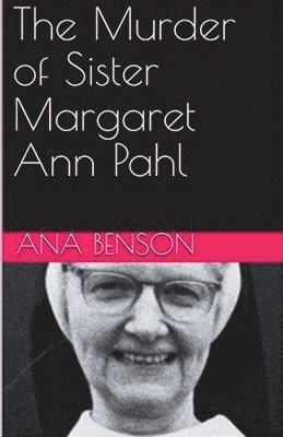 The Murder of Sister Margaret Ann Pahl 1