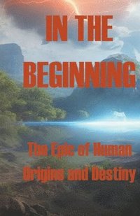 bokomslag In the Beginning - The Epic of Human Origins and Destiny